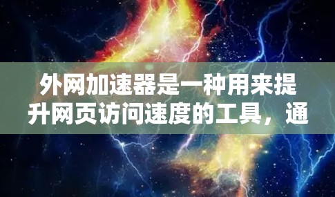 外网加速器是一种用来提升网页访问速度的工具,通常用于在本地安装的网站在外部网络上进行访问。以下是一些推荐的工具和方法,帮助你找到稳定且有效的外网加速器 外网加速器是一种用来提升网页访问速度的工具,通常用于在本地安装的网站在外部网络上进行访问。以下是一些推荐的工具和方法,帮助你找到稳定且有效的外网加速器
