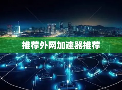 推荐外网加速器推荐 推荐外网加速器推荐