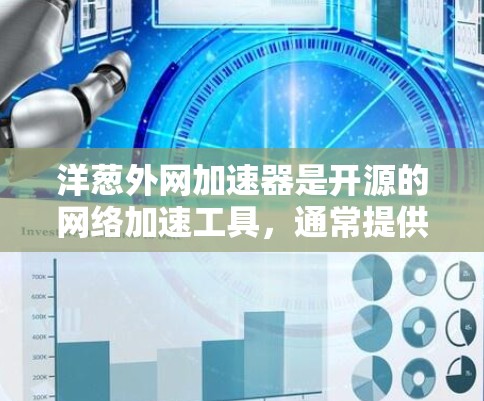 洋葱外网加速器是开源的网络加速工具，通常提供免费的使用，但可能需要一定的配置和权限，因为大多数开源工具都有这样的需求。以下是一些关键点