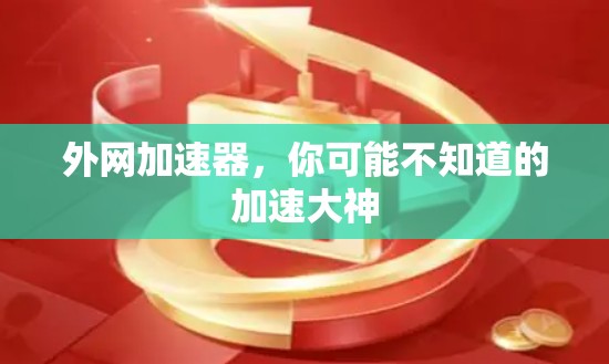 外网加速器,你可能不知道的加速大神 外网加速器,你可能不知道的加速大神