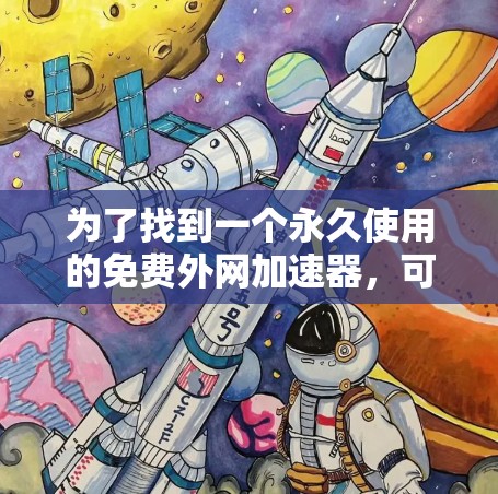 为了找到一个永久使用的免费外网加速器，可以按照以下步骤进行