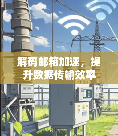 解码邮箱加速，提升数据传输效率