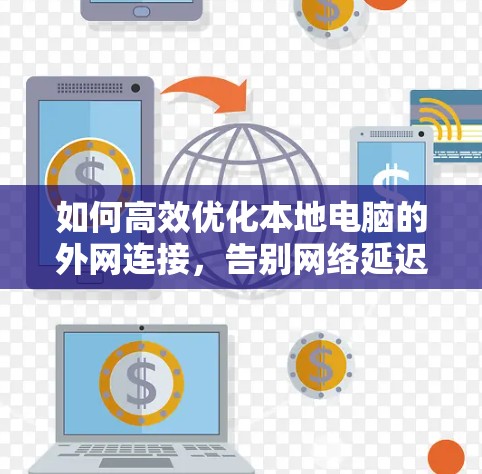如何高效优化本地电脑的外网连接,告别网络延迟困扰