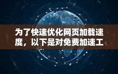 为了快速优化网页加载速度,以下是对免费加速工具的综合推荐