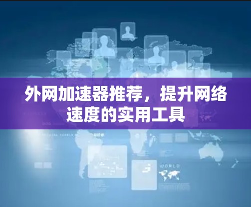 外网加速器推荐，提升网络速度的实用工具