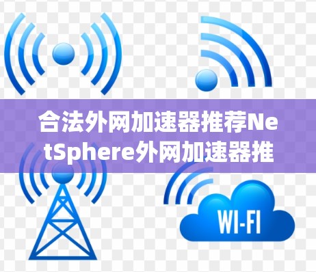 合法外网加速器推荐NetSphere外网加速器推荐 合法外网加速器推荐NetSphere外网加速器推荐