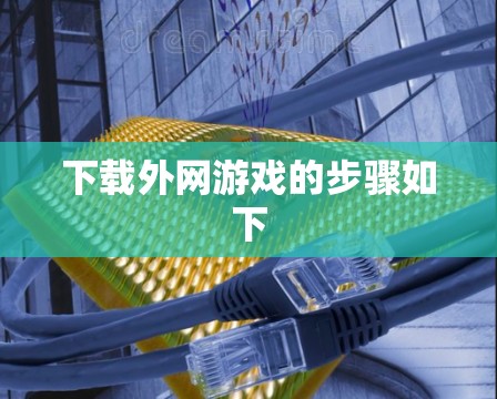 下载外网游戏的步骤如下