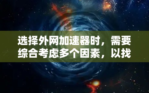 选择外网加速器时,需要综合考虑多个因素,以找到最合适的解决方案。以下是对外网加速器的分析和推荐