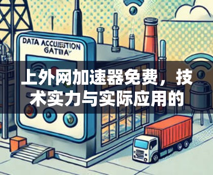 上外网加速器免费,技术实力与实际应用的结合