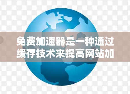 免费加速器是一种通过缓存技术来提高网站加载速度的工具,它可以帮助用户更快地访问国外网站。以下是几个推荐的免费加速器网站 免费加速器是一种通过缓存技术来提高网站加载速度的工具,它可以帮助用户更快地访问国外网站。以下是几个推荐的免费加速器网站