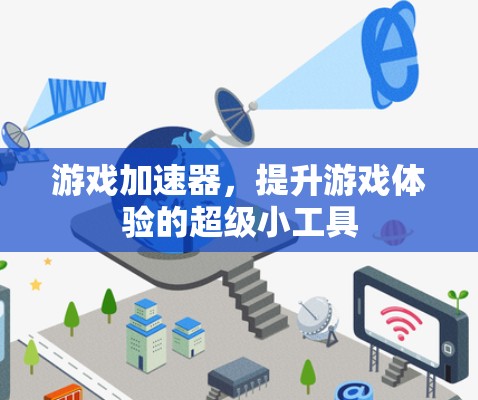 游戏加速器,提升游戏体验的超级小工具 游戏加速器,提升游戏体验的超级小工具