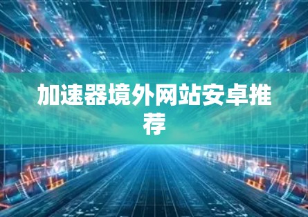 加速器境外网站安卓推荐 加速器境外网站安卓推荐