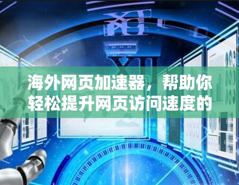 海外网页加速器,帮助你轻松提升网页访问速度的工具推荐 海外网页加速器,帮助你轻松提升网页访问速度的工具推荐