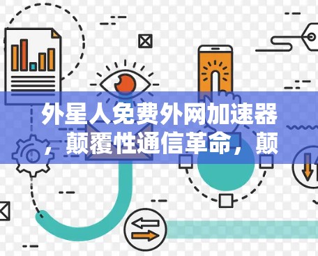 外星人免费外网加速器,颠覆性通信革命,颠覆性解决方案 外星人免费外网加速器,颠覆性通信革命,颠覆性解决方案