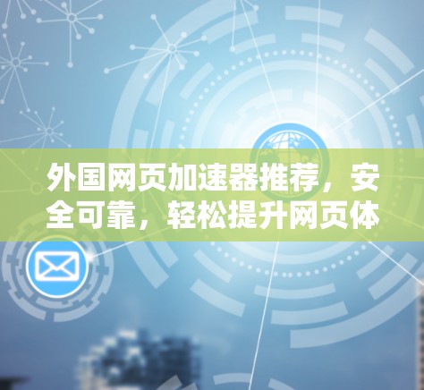 外国网页加速器推荐，安全可靠，轻松提升网页体验