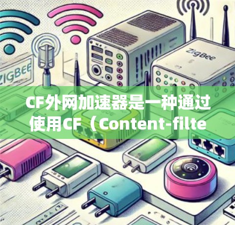 CF外网加速器是一种通过使用CF(Content-filtering)技术来优化网页加载速度的工具。它通过过滤特定内容来提高服务器响应速度,减少网络等待时间。以下是对CF外网加速器的详细说明 CF外网加速器是一种通过使用CF(Content-filtering)技术来优化网页加载速度的工具。它通过过滤特定内容来提高服务器响应速度,减少网络等待时间。以下是对CF外网加速器的详细说明