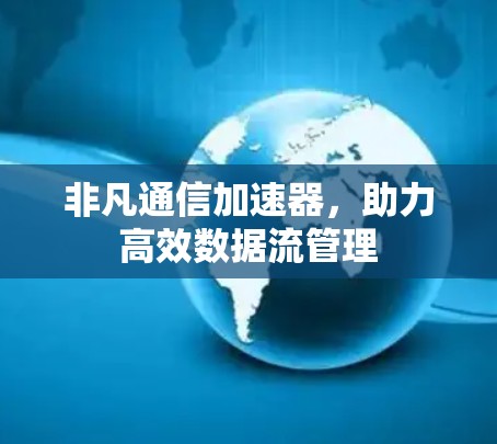 非凡通信加速器，助力高效数据流管理