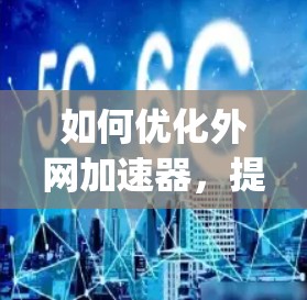 如何优化外网加速器，提升网页访问速度？掌握JSON Squares技术，奏响数据平方化新篇章
