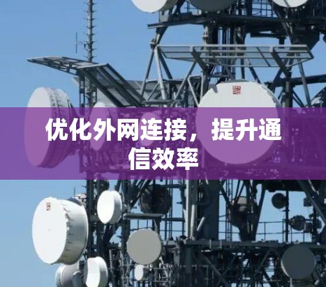 优化外网连接，提升通信效率