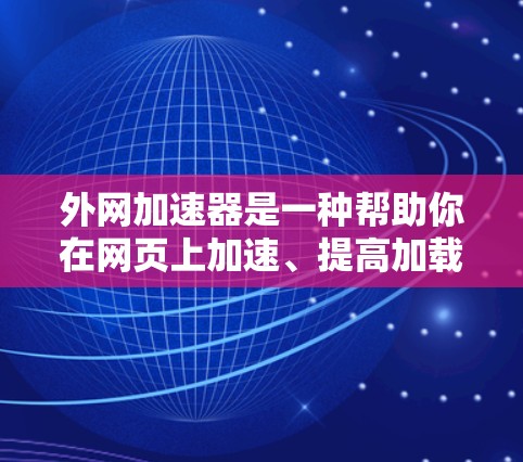 外网加速器是一种帮助你在网页上加速、提高加载速度的工具。它通常通过多种方法,如网页缓存优化、带宽分发、多线程加载、虚拟化加速等,来提升网页加载速度。以下是一些关于外网加速器的体验和使用方法 外网加速器是一种帮助你在网页上加速、提高加载速度的工具。它通常通过多种方法,如网页缓存优化、带宽分发、多线程加载、虚拟化加速等,来提升网页加载速度。以下是一些关于外网加速器的体验和使用方法