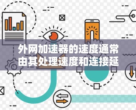 外网加速器的速度通常由其处理速度和连接延迟决定。以下是对外网加速器速度的总结 外网加速器的速度通常由其处理速度和连接延迟决定。以下是对外网加速器速度的总结