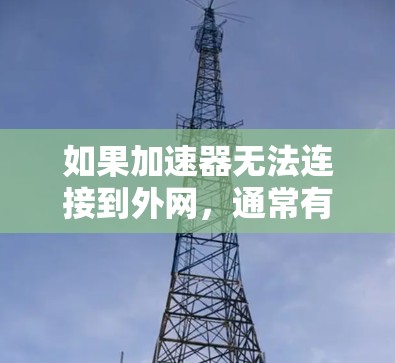 如果加速器无法连接到外网，通常有以下几种可能的原因和解决方法