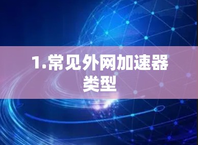 1.常见外网加速器类型 1.常见外网加速器类型