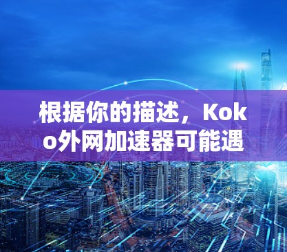 根据你的描述，Koko外网加速器可能遇到的问题可能与网络配置、设备设置或加速器本身的问题有关。以下是逐步的解决方案建议