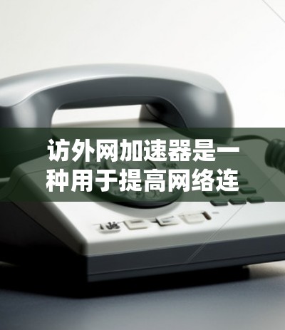 访外网加速器是一种用于提高网络连接速度的工具,通常通过缓存优化、流量分发等技术来提升网络性能。以下是一些可靠的访外网加速器推荐,供您参考 访外网加速器是一种用于提高网络连接速度的工具,通常通过缓存优化、流量分发等技术来提升网络性能。以下是一些可靠的访外网加速器推荐,供您参考