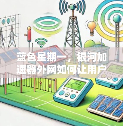 蓝色星期一，银河加速器外网如何让用户速度更快