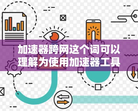 加速器跨网这个词可以理解为使用加速器工具来优化在多条网络上的网页加载速度的工具。以下是一些常见的加速器跨网的方法和步骤,帮助您优化您的网页加载速度