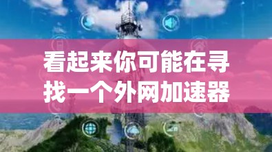 看起来你可能在寻找一个外网加速器，名称是tiyan。不过，tiyan可能是一个拼写错误，或者是某个特定工具的名称。如果你是想寻找一个外网加速器，可以考虑以下几种工具