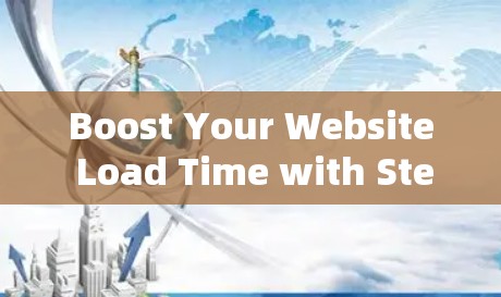 Boost Your Website Load Time with Stean外网加速器 Boost Your Website Load Time with Stean外网加速器