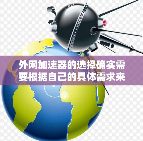 外网加速器的选择确实需要根据自己的具体需求来决定。以下是一些价格较低的选择，供您参考