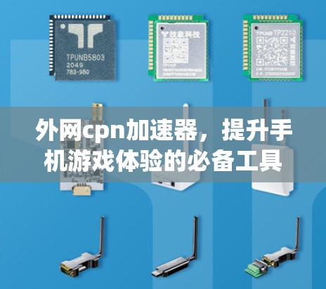 外网cpn加速器，提升手机游戏体验的必备工具