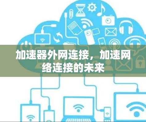 加速器外网连接,加速网络连接的未来