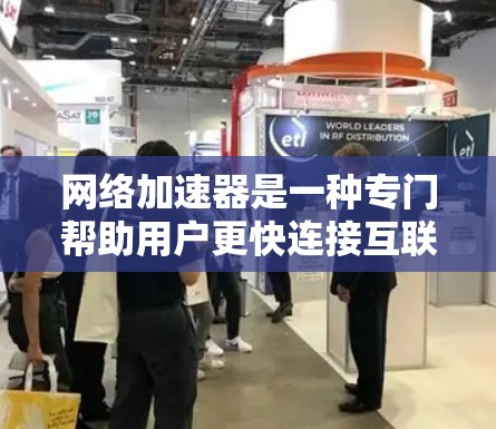 网络加速器是一种专门帮助用户更快连接互联网的软件或网站,它通过优化网络连接速度来提升用户体验。以下是关于网络加速器的详细说明 网络加速器是一种专门帮助用户更快连接互联网的软件或网站,它通过优化网络连接速度来提升用户体验。以下是关于网络加速器的详细说明