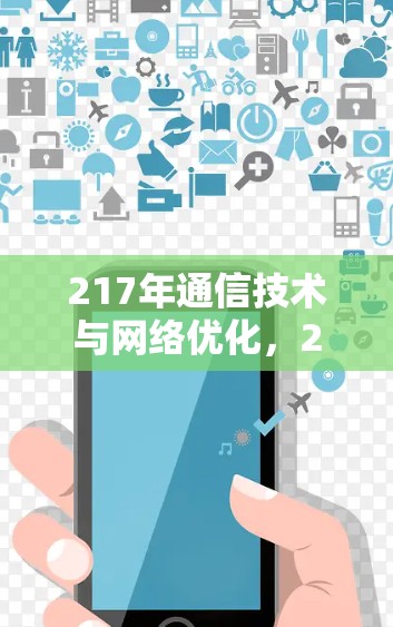 217年通信技术与网络优化，21世纪网络时代的创新突破