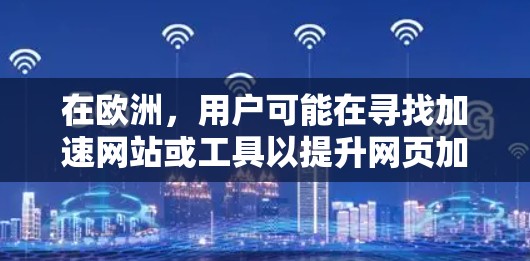 在欧洲,用户可能在寻找加速网站或工具以提升网页加载速度。欧洲有许多国家和地区提供相关的加速服务,以下是一些主要的加速网站和工具推荐 在欧洲,用户可能在寻找加速网站或工具以提升网页加载速度。欧洲有许多国家和地区提供相关的加速服务,以下是一些主要的加速网站和工具推荐