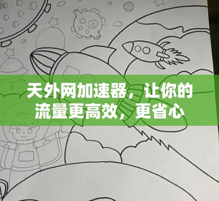 天外网加速器,让你的流量更高效,更省心 天外网加速器,让你的流量更高效,更省心
