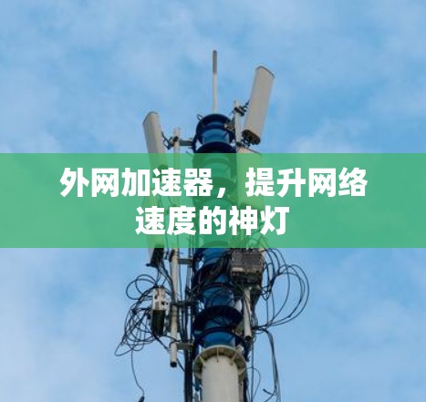 外网加速器，提升网络速度的神灯