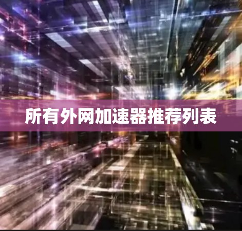 所有外网加速器推荐列表 所有外网加速器推荐列表