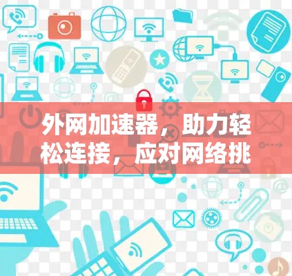 外网加速器，助力轻松连接，应对网络挑战