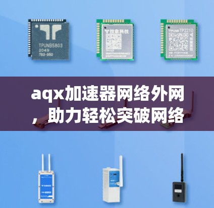 aqx加速器网络外网,助力轻松突破网络瓶颈