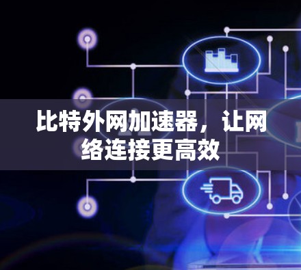 比特外网加速器，让网络连接更高效