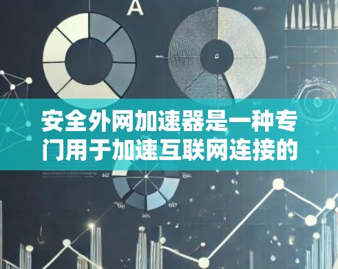 安全外网加速器是一种专门用于加速互联网连接的软件工具，旨在提供安全性和匿名性的服务。以下是关于该工具的详细信息