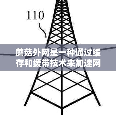 蘑菇外网是一种通过缓存和缓带技术来加速网站资源下载的服务,旨在提升用户体验。以下是关于蘑菇外网的详细信息 蘑菇外网是一种通过缓存和缓带技术来加速网站资源下载的服务,旨在提升用户体验。以下是关于蘑菇外网的详细信息