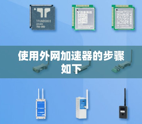 使用外网加速器的步骤如下 使用外网加速器的步骤如下