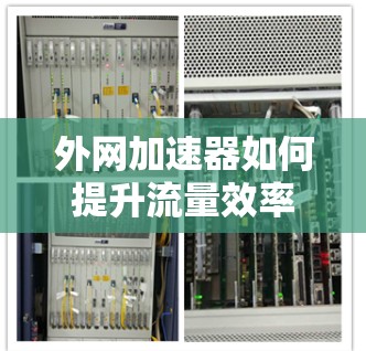 外网加速器如何提升流量效率？专家建议