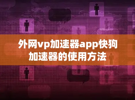 外网vp加速器app快狗加速器的使用方法 外网vp加速器app快狗加速器的使用方法